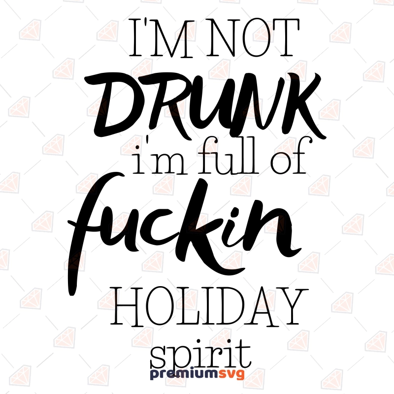I'm Not Drunk I'm Full Of Fuckin Holiday Spirit SVG Christmas SVG Svg