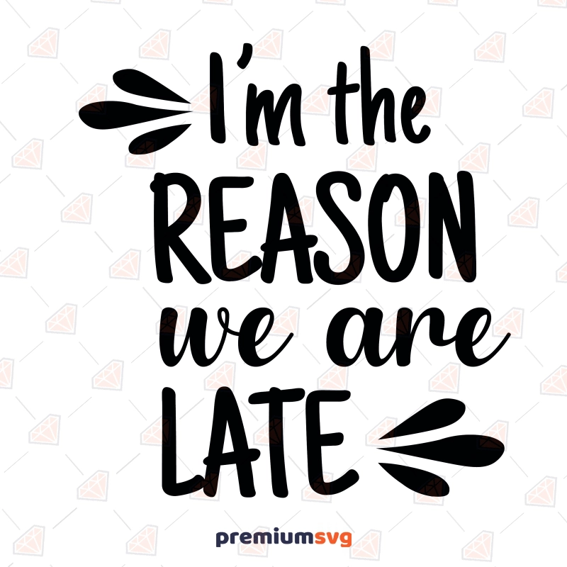 I'm The Reason We Are Late SVG, Funny Saying SVG Instant Download Baby SVG Svg