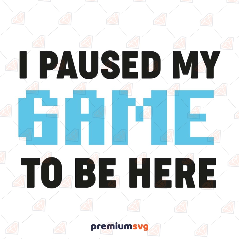 I Paused Game to Be Here SVG Cut File Gaming Svg