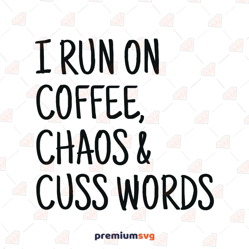 I Run On Coffee, Chaos & Cuss Words SVG, Sarcastic SVG Cut File Funny SVG Svg