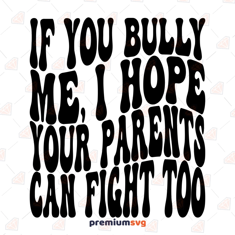 If You Bully Me I Hope Your Parents Can Fight Too SVG, Anti Bullying SVG T-shirt SVG Svg