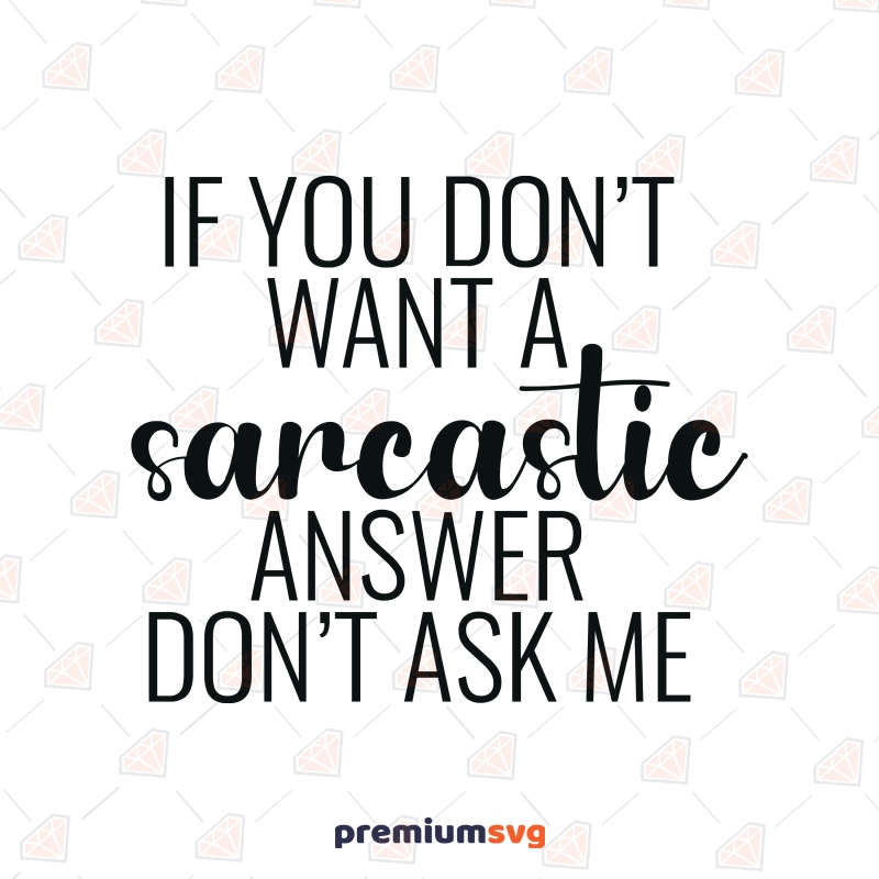 If You Don't Want A Sarcastic Answer SVG, Sarcastic Shirt SVG Design Funny SVG Svg