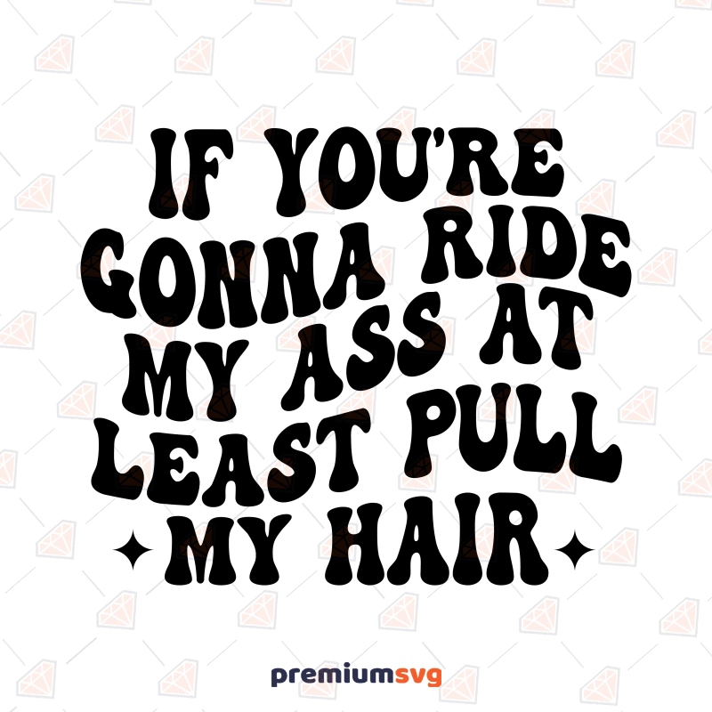 If You're Gonna Ride My Ass At Least Pull My Hair SVG Funny SVG Svg
