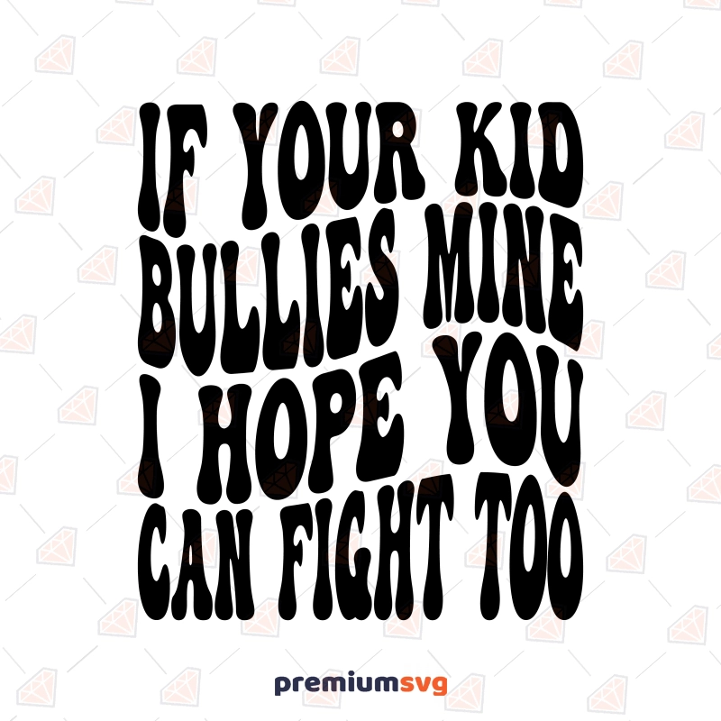 If Your Kid Bullies Mine I Hope You Can Fight Too SVG, Anti Bullying SVG T-shirt SVG Svg