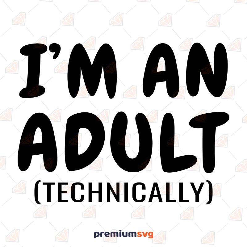 I'm An Adult Technically SVG, Adult Saying SVG Instant Download Funny SVG Svg