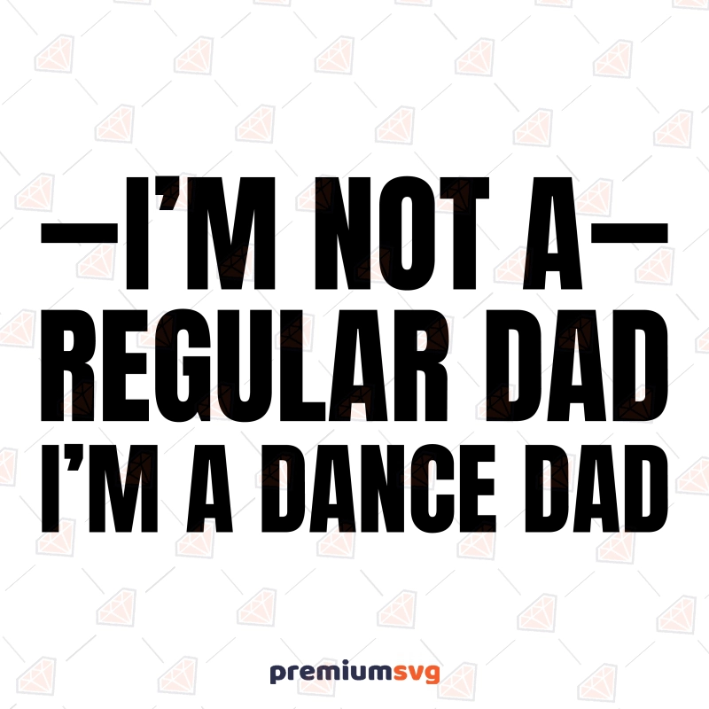 I'm Not A Regular Dad I'm A Dance Dad SVG Father's Day SVG Svg