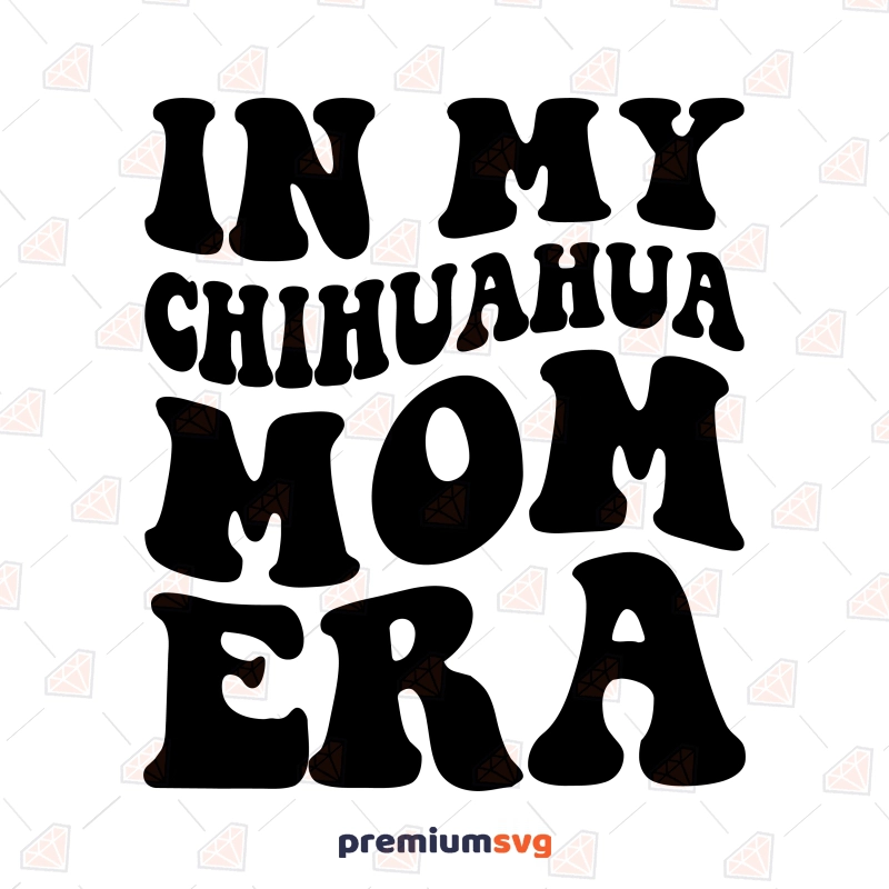 In My Chihuahua Mom Era SVG, Chihuahua Dog Mom SVG Dog SVG Svg