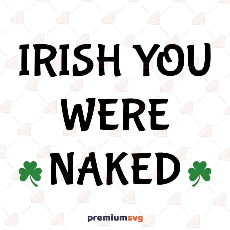 Irish You Were Naked SVG, Funny St Patrick's Day SVG St Patrick's Day SVG Svg