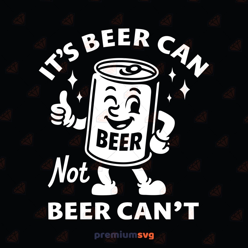 It’s Beer Can Not Beer Can’t SVG, Funny Drinking Quote Cut File Funny SVG Svg