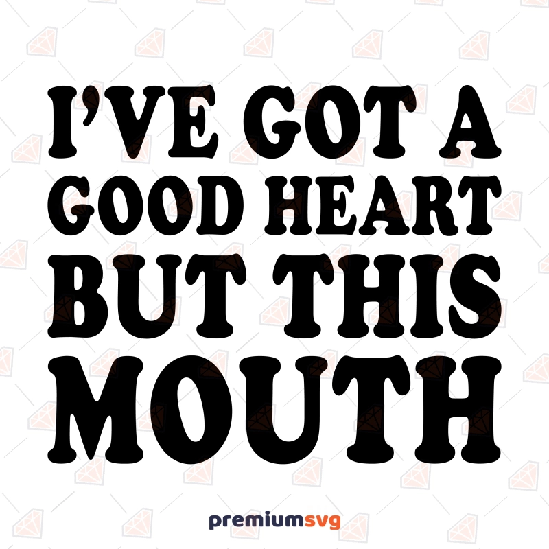 I've Got A Good Hearts But This Mouth SVG, Sarcastic SVG Vector Files Funny SVG Svg