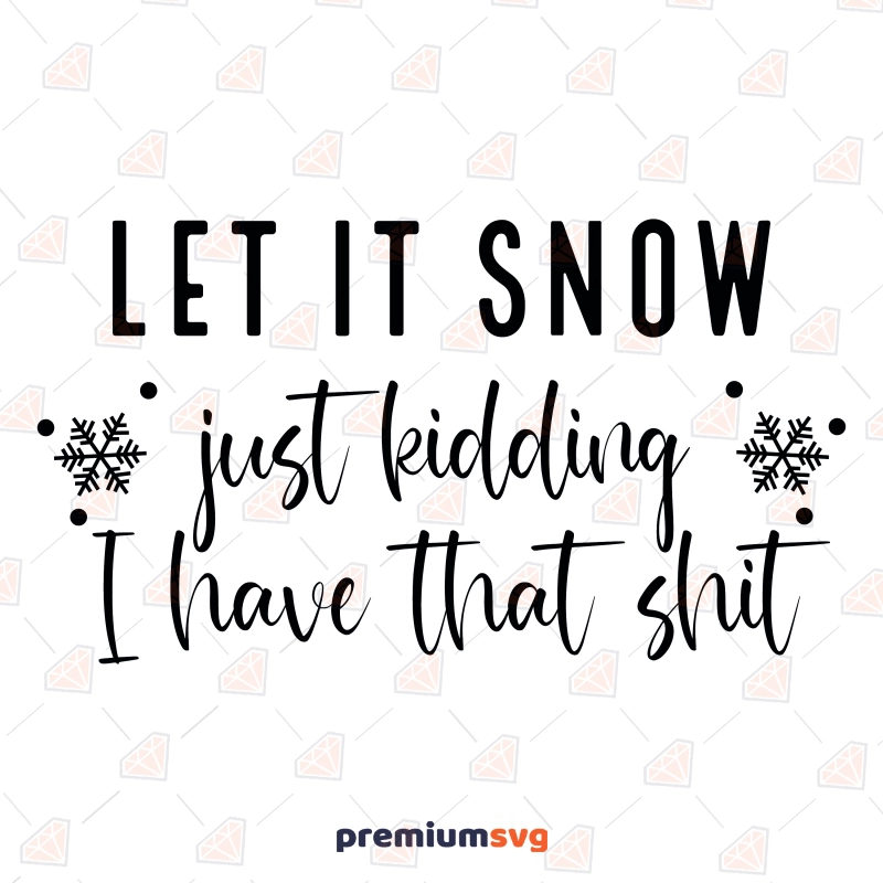 Let It Snow Just Kidding I Have That Shit SVG, Funny SVG Christmas SVG Svg