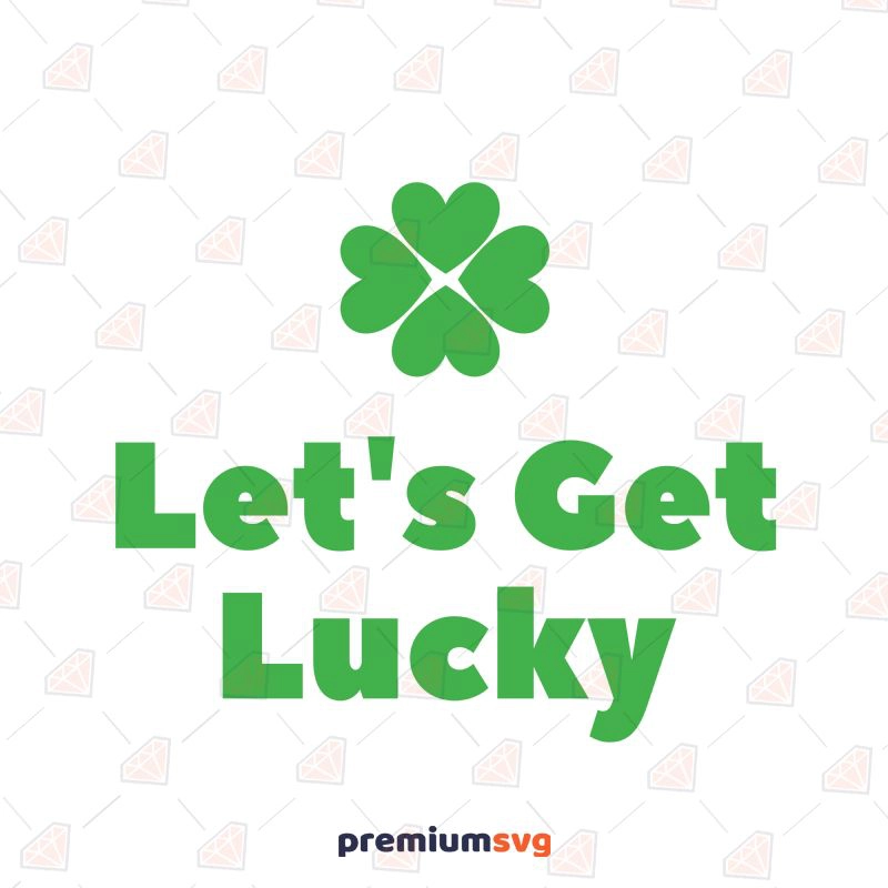 Let's Get Lucky SVG, St Patrick's Day SVG Cut File St Patrick's Day SVG Svg
