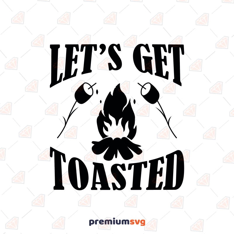 Let's Get Toasted SVG, Camp SVG Instant Download Camping SVG Svg