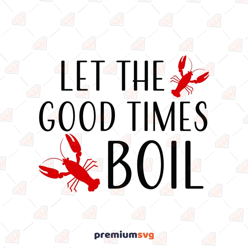 Let the Good Times Boil SVG, Crawfish SVG Summer SVG Svg