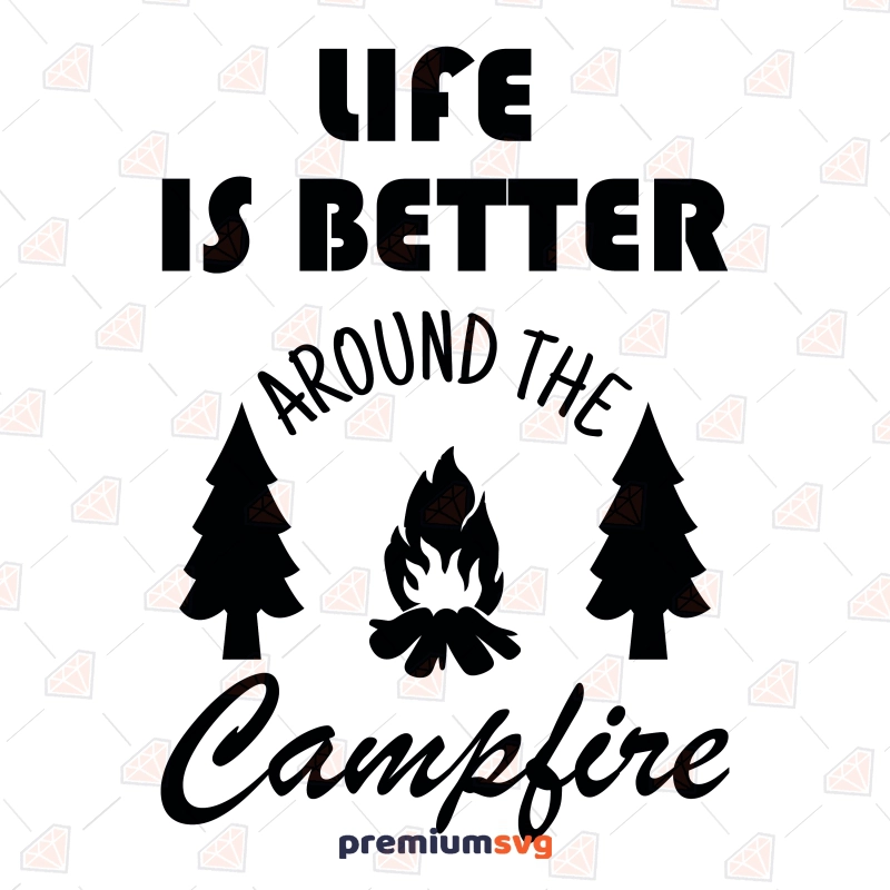 Life Is Better Around The Campfire SVG, Instant Download Camping SVG Svg