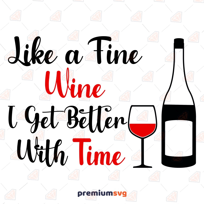 Like A Fine Wine I Get Better With Time SVG, Wine Shirt SVG Design Funny SVG Svg