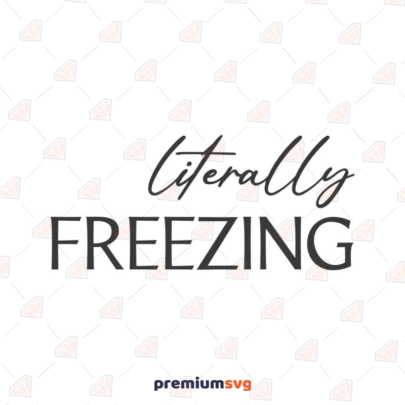 Literally Freezing SVG, Always Cold Winter SVG T-shirt SVG Svg