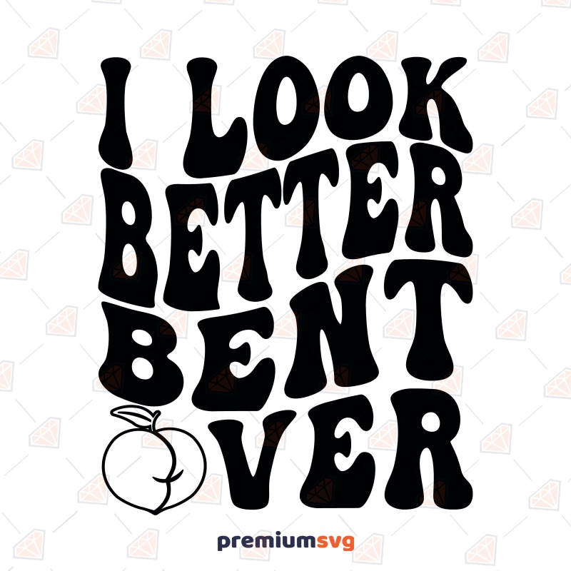 I Look Better Bent Over SVG, Funny Valentine's Day SVG Valentine's Day SVG Svg