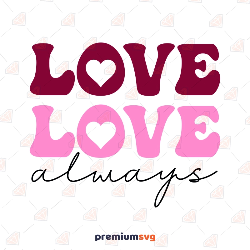 Love Love Always SVG, Valentine's Day SVG Vector Files Valentine's Day SVG Svg