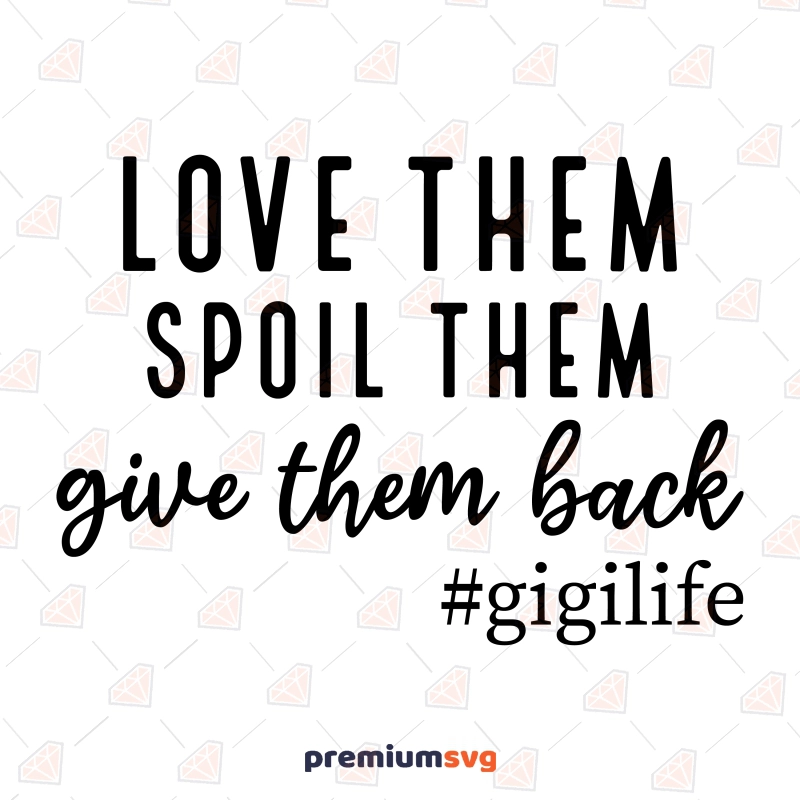 Love Them Spoil Them Give Them Back SVG, Gigi Life SVG Funny SVG Svg
