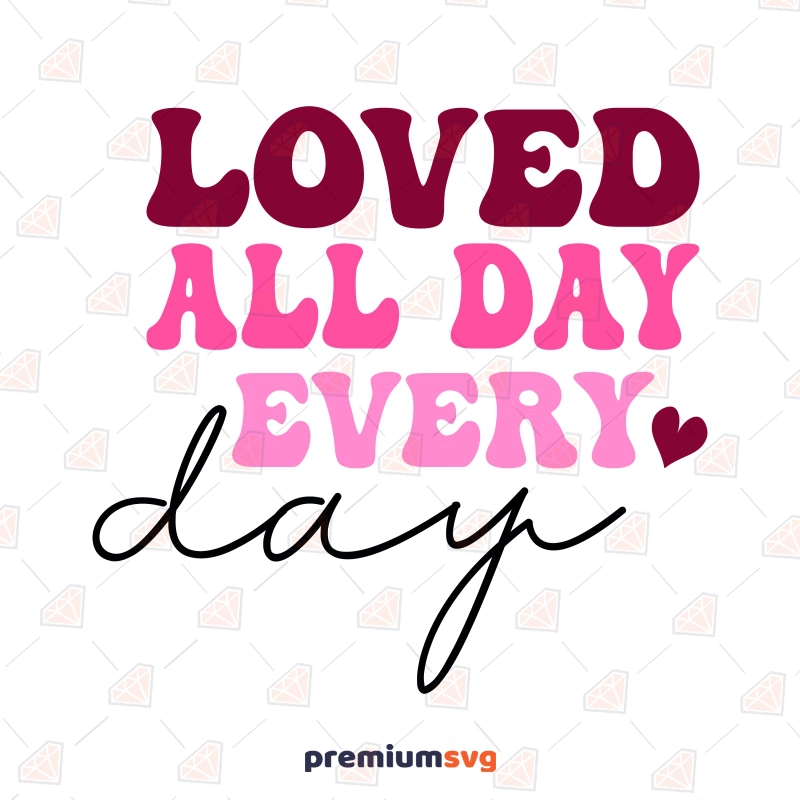 Loved All Day Every Day SVG, Love SVG Digital Download Valentine's Day SVG Svg