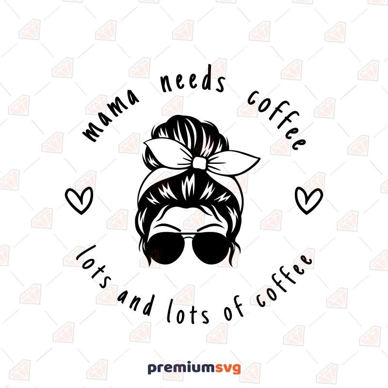 Mama Needs Coffee SVG, Coffee Lover SVG Instant Download Messy Bun SVG Svg