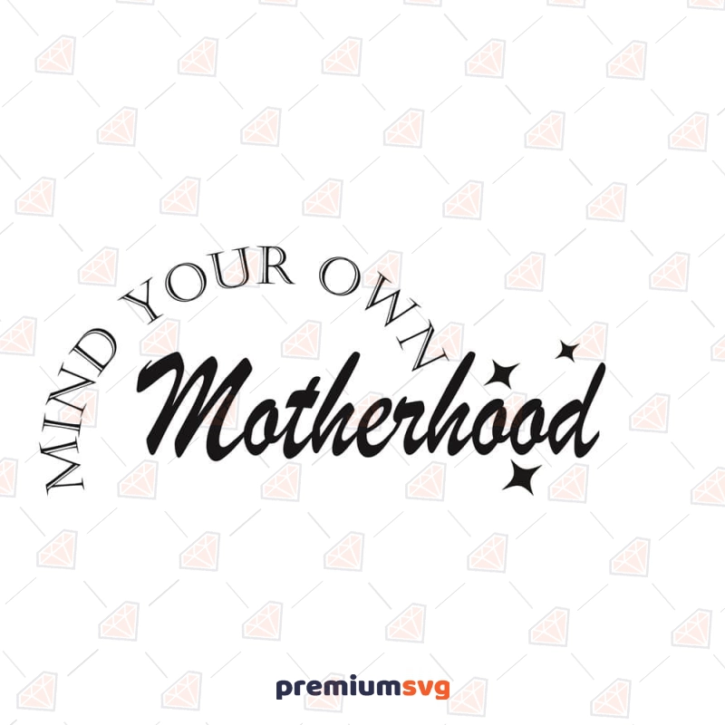 Mind Your Own Motherhood SVG Mother's Day SVG Svg