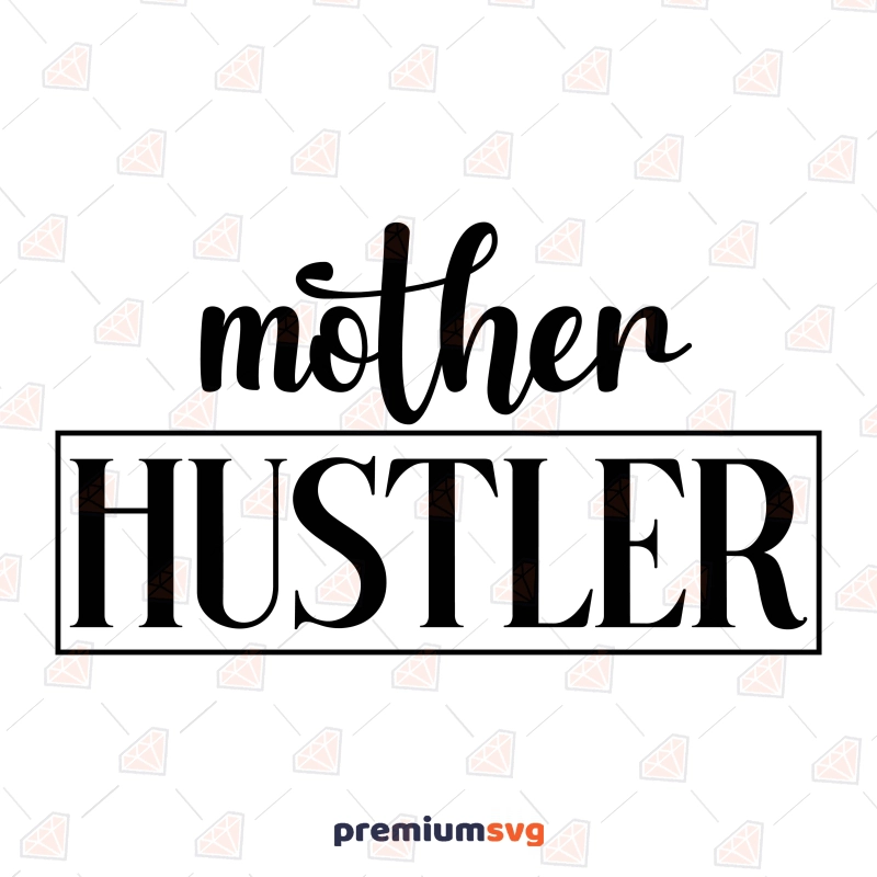 Mother Hustler SVG Cut File, Mother's Day SVG Mother's Day SVG Svg