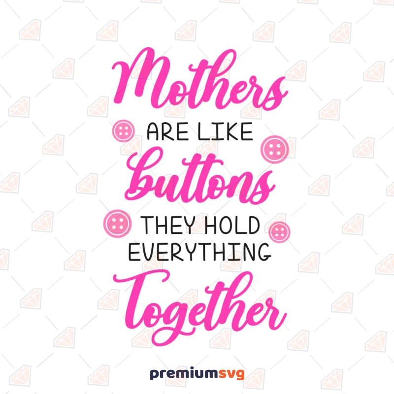 Mothers Are Like Buttons They Hold Everything Together SVG Mother's Day SVG Svg