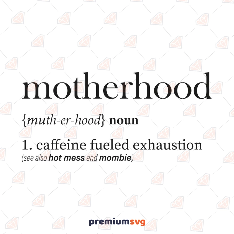 Motherhood Definition SVG Cut File, Mother's Day SVG Mother's Day SVG Svg