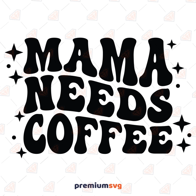 Mama Needs Coffee SVG, Caffeine Addict SVG Vector Files Mother's Day SVG Svg