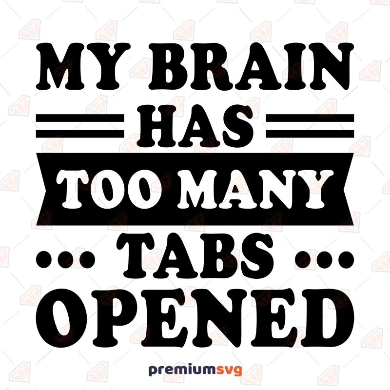 My Brain Has Too Many Tabs Opened SVG, Funny SVG Funny SVG Svg