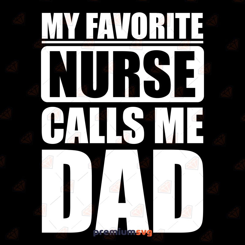 My Favorite Nurse Calls Me Dad SVG, Vector Design Nurse SVG Svg