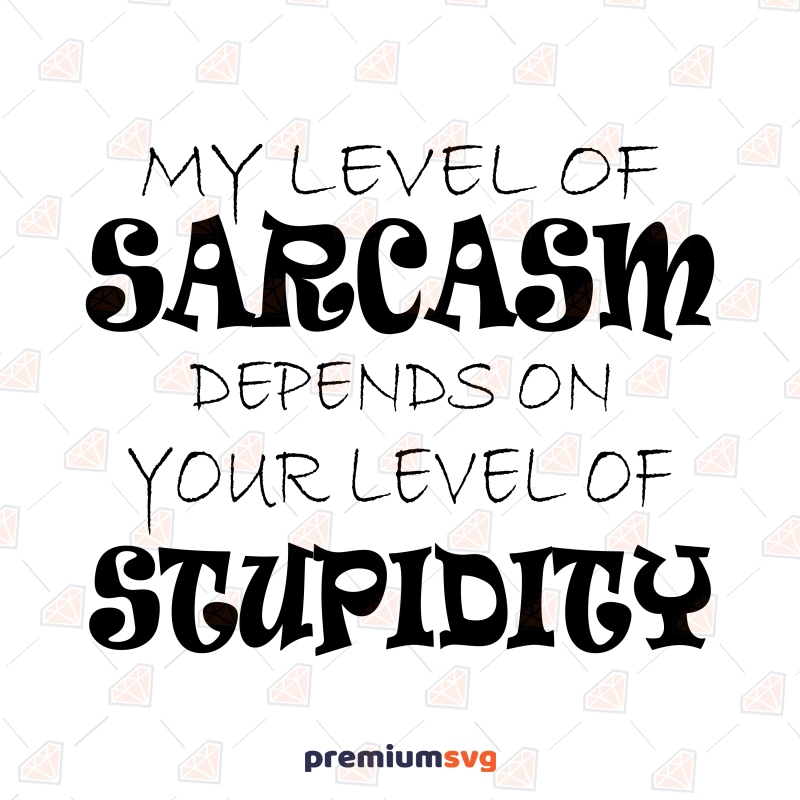 My Level Of Sarcasm Depends On Your Level Of Stupidity SVG Funny SVG Svg