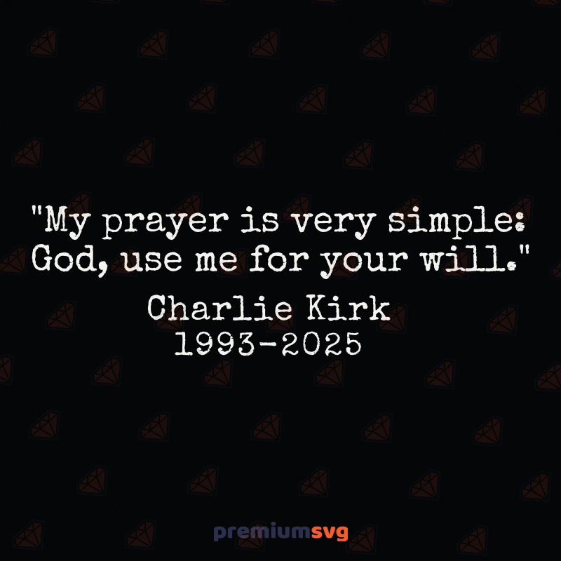 My Prayer Is Very Simple God Use Me For Your Will SVG, Charlie Kirk SVG USA SVG Svg