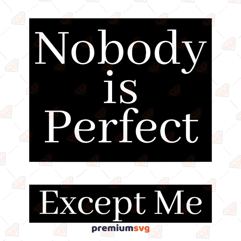 Nobody Perfect Except Me SVG, Funny SVG Files T-shirt SVG Svg
