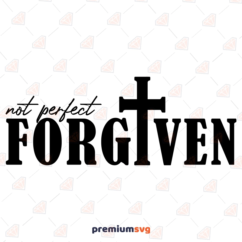 Not Perfect Forgiven with Cross SVG, Christian Saying SVG Digital Download Christian SVG Svg