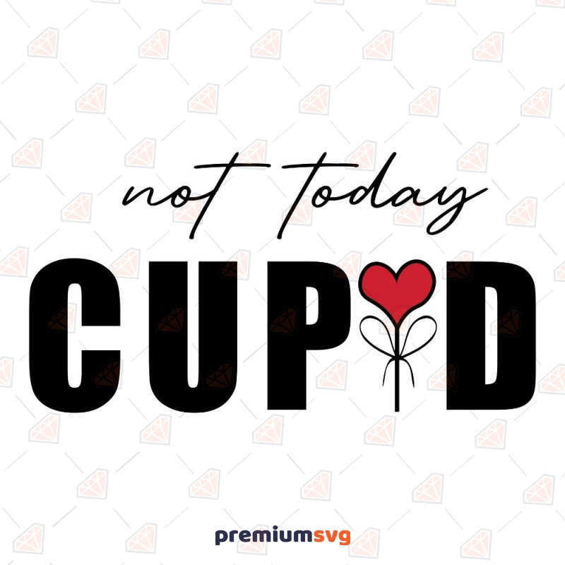 Not Today Cupid SVG Cut File, Valentine's Day SVG Valentine's Day SVG Svg