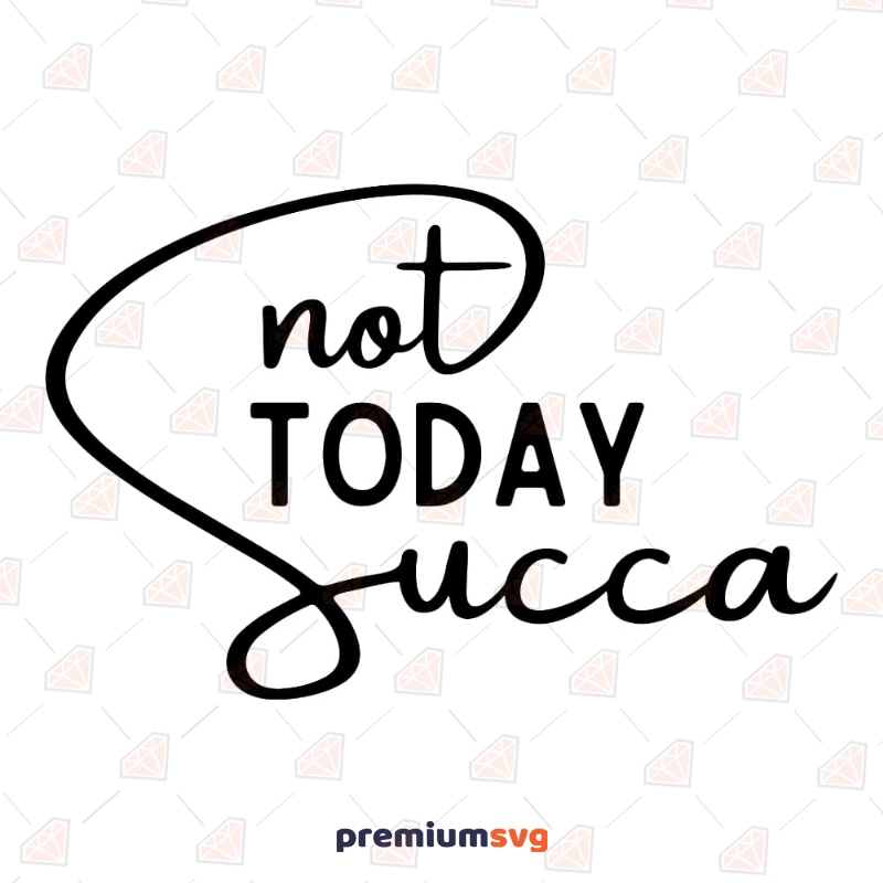 Not Today Succa SVG Vector Files, Funny Shirt Design SVG T-shirt SVG Svg