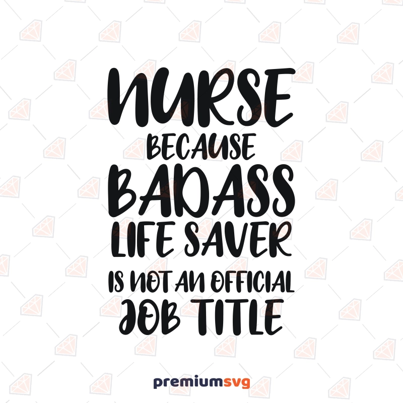 Nurse Because Badass Life Saver Is Not An Official Job Title SVG, Funny Nurse SVG Nurse SVG Svg