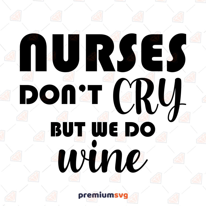 Nurse Don't Cry But We Do Wine SVG, Funny Vector Files Nurse SVG Svg