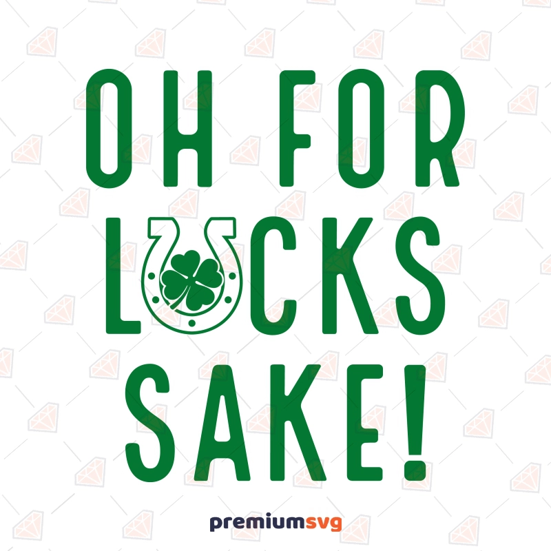 Oh For Lucks Sake SVG, St Patrick's Day Lucky Charm SVG St Patrick's Day SVG Svg