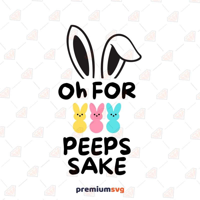 Oh For Peeps Sake SVG, Funny Easter Bunny SVG Design Easter Day SVG Svg