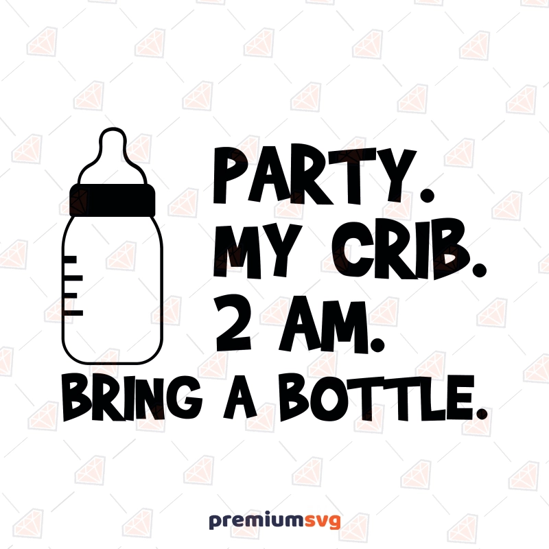 Party My Crib 2 Am Bring A Bottle SVG, Baby Bottle SVG Instant Download Baby SVG Svg