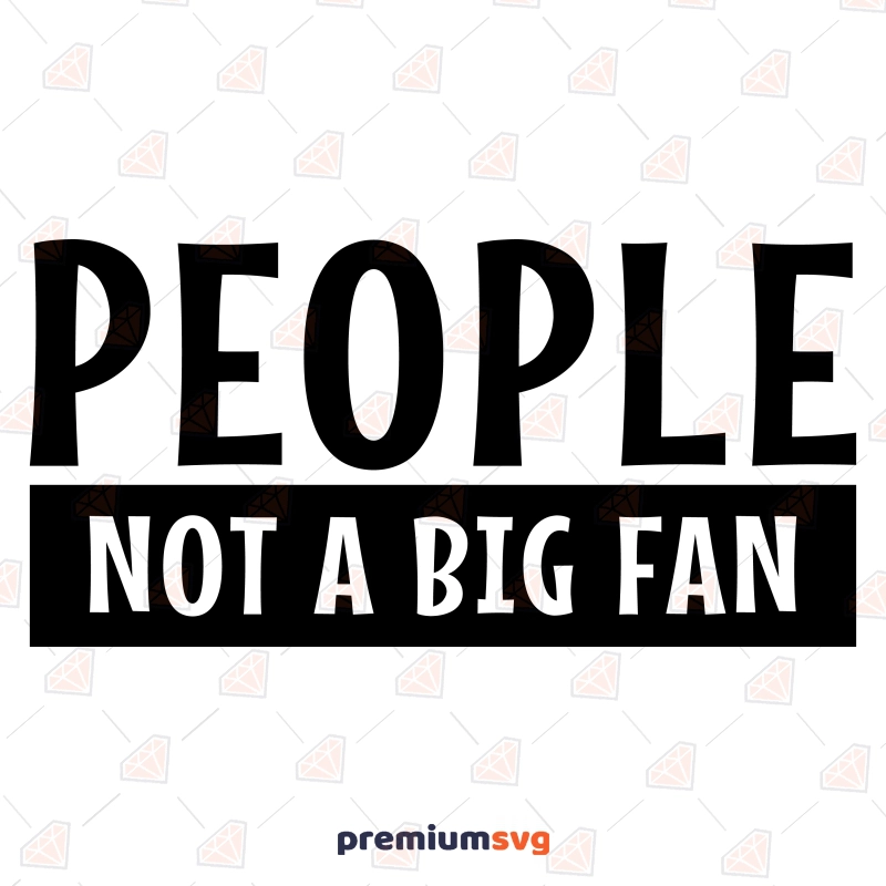 People Not A Big Fan SVG, Hate People SVG Instant Download Funny SVG Svg