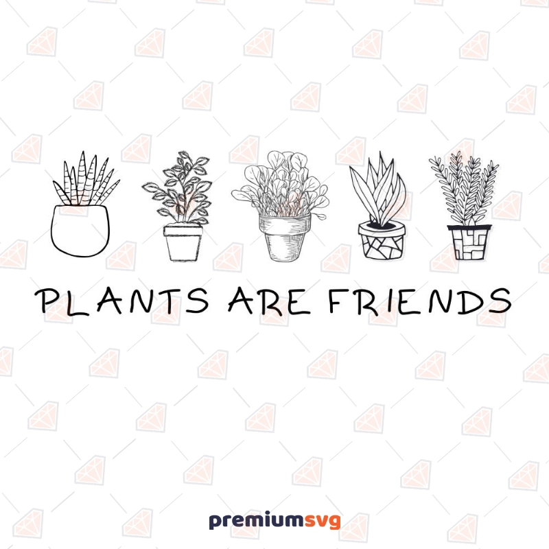 Plants Are Friends SVG, Instant Download T-shirt SVG Svg