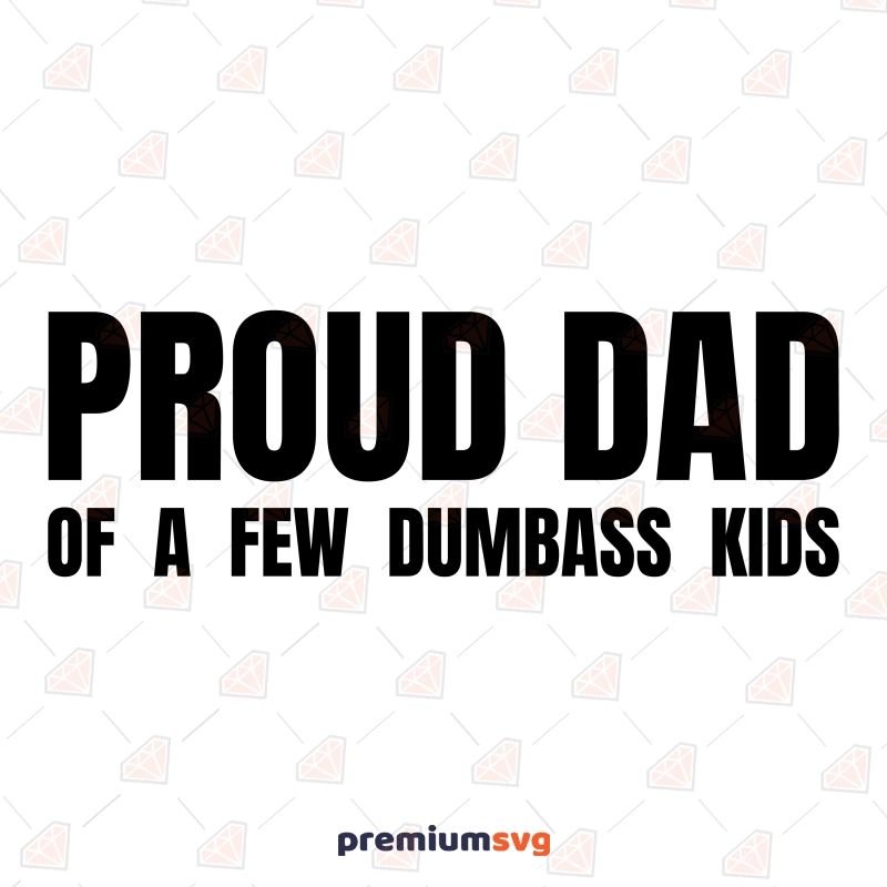 Proud Dad Of A Few Dumbass Kids SVG,  Funny Fathers Day SVG Father's Day SVG Svg