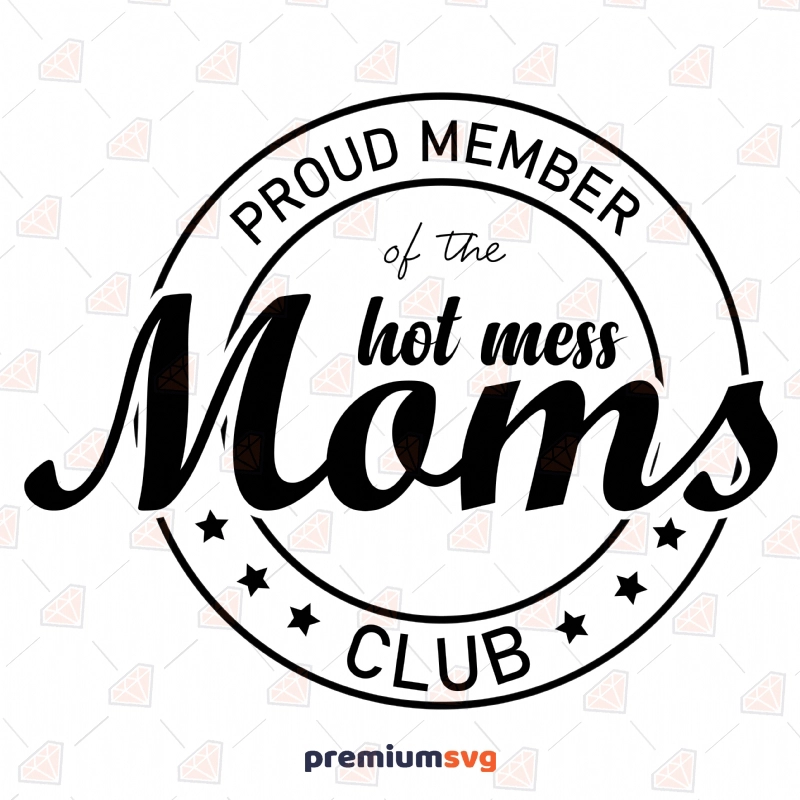 Proud Member of the Hot Mess Moms Club SVG Cut File Mother's Day SVG Svg