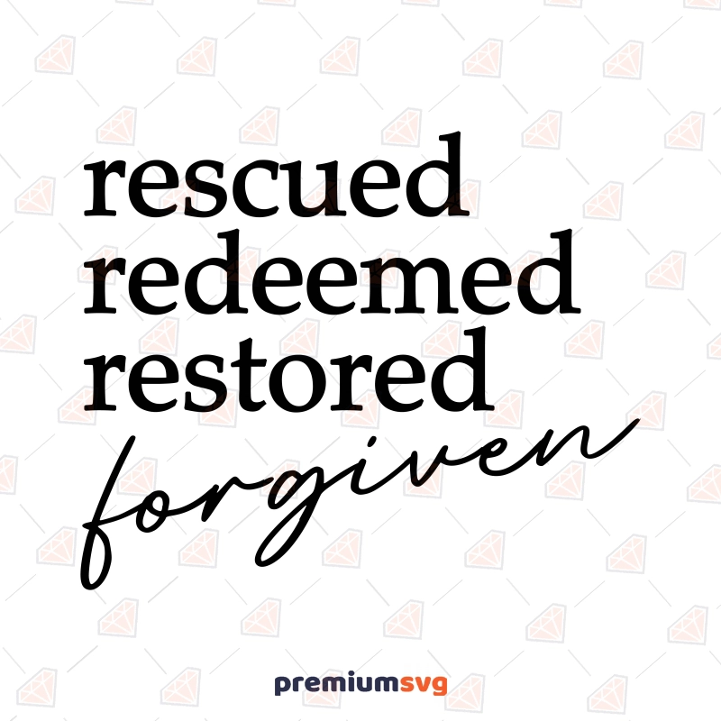 Rescued Redeemed Restored Forgiven SVG, Christian SVG for Shirt Christian SVG Svg