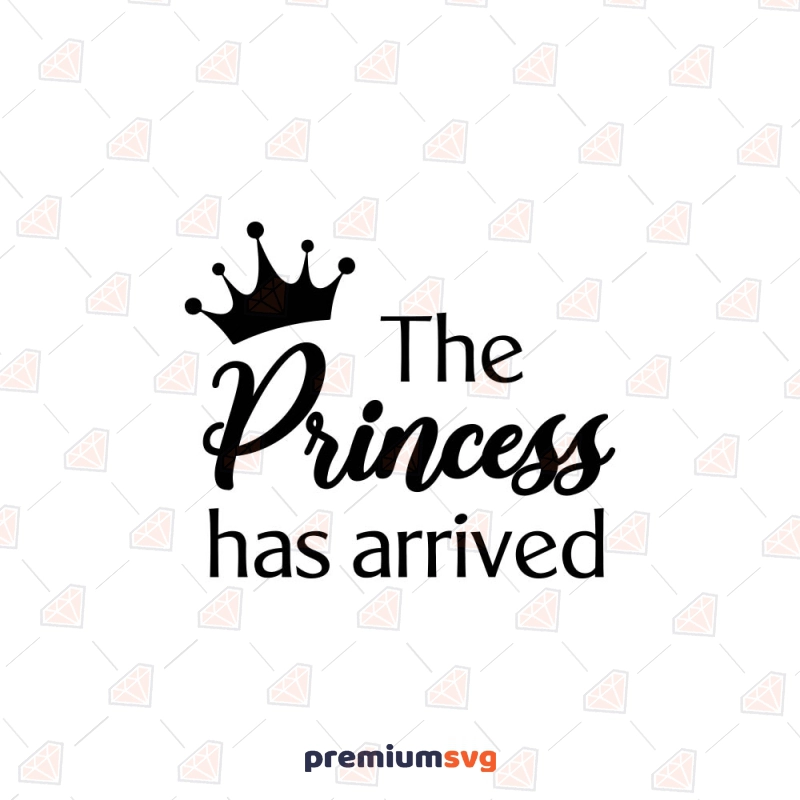 The Princess Has Arrived SVG Cut File T-shirt SVG Svg